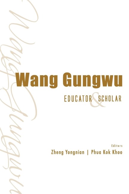 WANG GUNGWU: EDUCATOR AND SCHOLAR