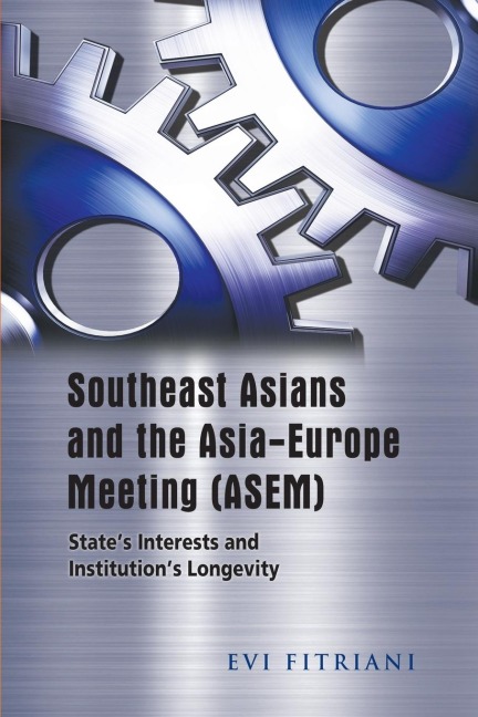 Southeast Asians and the Asia-Europe Meeting (ASEM): States Interests and Institutions Longevity