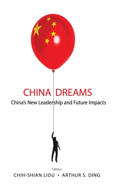 CHINA DREAMS: CHINAS NEW LEADERSHIP AND FUTURE IMPACTS