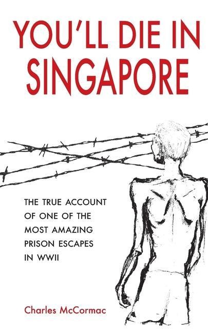 Youll Die in Singapore: The True Account of One of the Most Amazing Prison Escapes in WWII