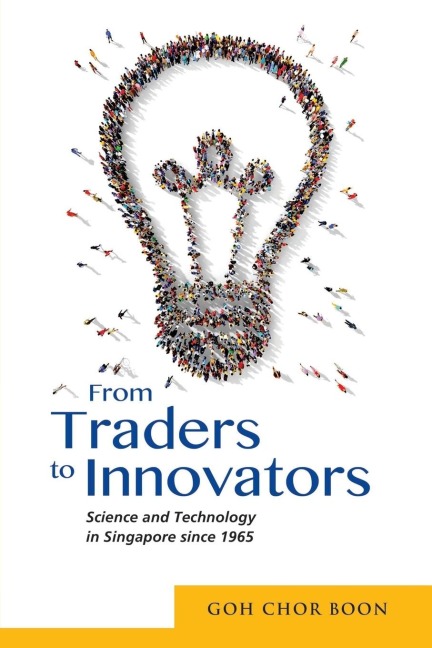 From Traders to Innovators: Science and Technology in Singapore since 1965