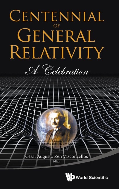 CENTENNIAL OF GENERAL RELATIVITY: A CELEBRATION