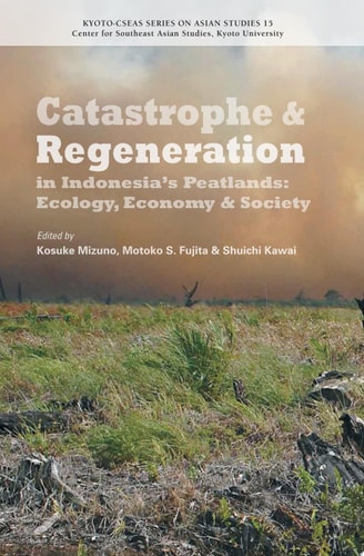 Catastrophe and Regeneration in Indonesia’s Peatlands Ecology, Economy and Society