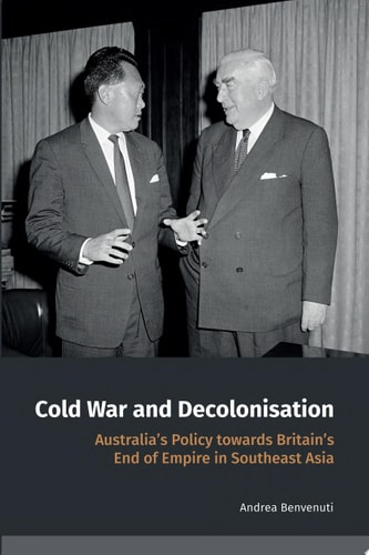 Cold War and Decolonisation Australia’s Policy towards Britain’s End of Empire in Southeast Asia
