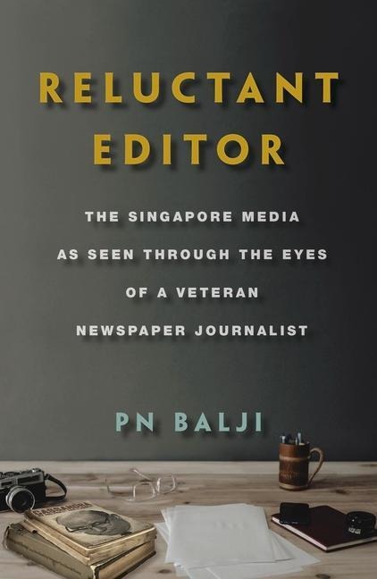 Reluctant Editor: The Singapore Media as Seen Through the Eyes of a Veteran Newspaper Journalist
