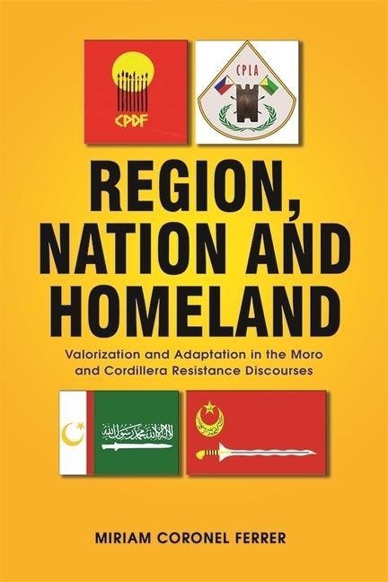 Region, Nation and Homeland: Valorization and Adaptation in the Moro and Cordillera Resistance Discourses