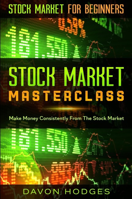 Stock Market For Beginners: STOCK MARKET MASTERCLASS : Make Money Consistently From The Stock Market