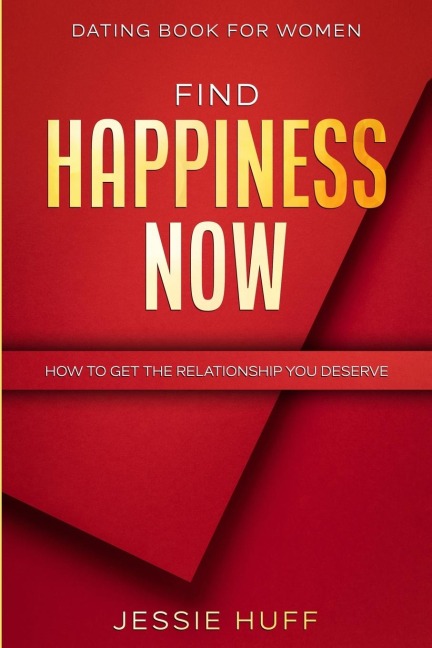 Dating Book For Women: Find Happiness Now - How To Get The Relationship You Deserve