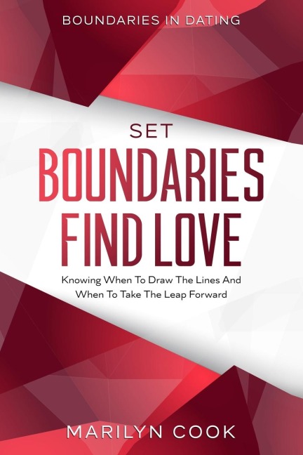 Boundaries In Dating: Set Boundaries Find Love - Knowing When To Draw The Lines And When To Take The Leap Forward