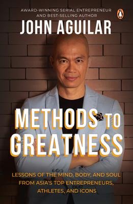 Methods to Greatness: Lessons of the Mind, Body, and Soul from Asias Top Entrepreneurs, Athletes, and Icons