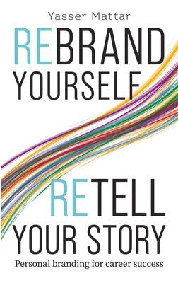 Rebrand Yourself, Retell Your Story: Personal Branding for Career Success