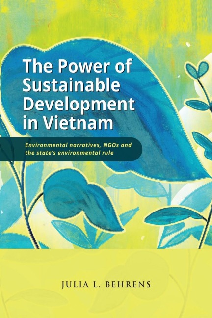 The Power of Sustainable Development in Vietnam: Environmental Narratives, NGOs and the States Environmental Rule