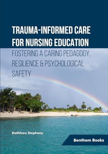 Trauma-informed Care for Nursing Education Fostering a Caring Pedagogy, Resilience & Psychological Safety