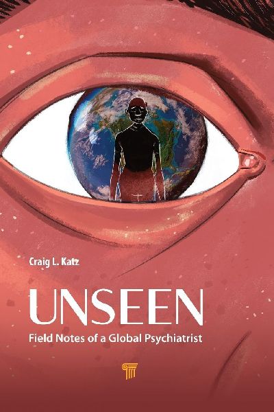 Unseen: Field Notes of a Global Psychiatrist