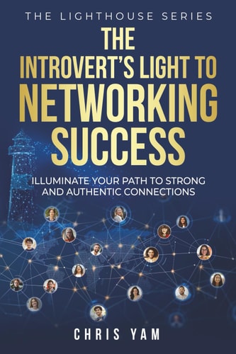 The Introvert's Light to Networking Success Illuminate Your Path to Strong and Authentic Connections