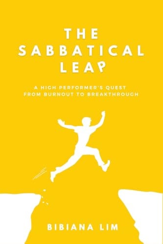 The Sabbatical Leap A High Performer's Quest From Burnout to Breakthrough
