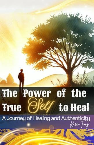The Power of the True Self to Heal A Journey of Healing and Authenticity