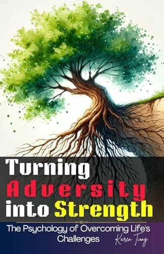 Turning Adversity Into Strength The Psychology of Overcoming Life's Challenges