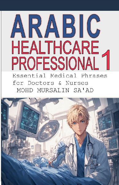 Arabic for Healthcare Professional 1: Essential Medical Phrases for Doctors & Nurses
