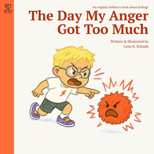 The Day My Anger Got Too Much: A supportive story about anger, self-regulation, and emotional growth for kids ages 4–8 (Brave to Feel: A Series About Big Emotions for Kids)