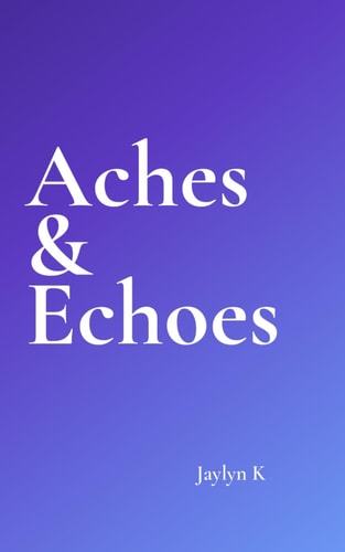 Aches & Echoes Fragments of Fracture and Silence - Love, Loss, and the Echo of What Remains