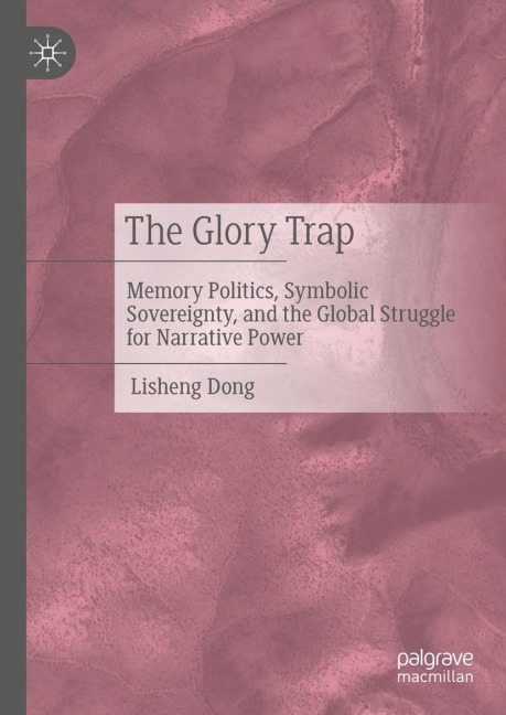 The Glory Trap: Memory Politics, Symbolic Sovereignty, and the Global Struggle for Narrative Power