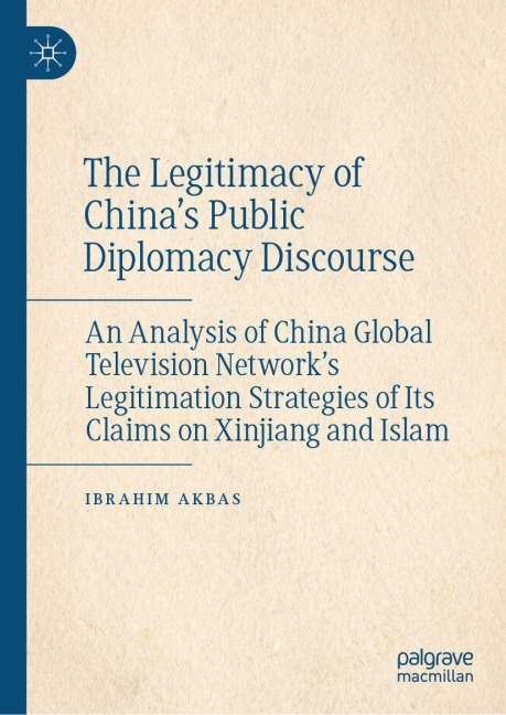The Legitimacy of Chinas Public Diplomacy Discourse: An Analysis of China Global Television Networks Legitimation Strategies of Its Claims on Xinjiang and Islam