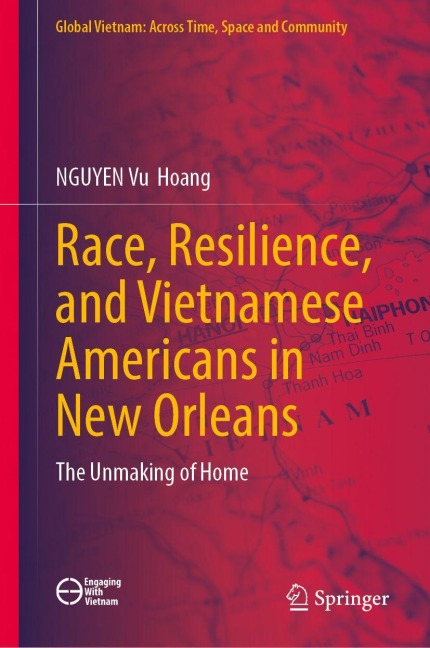 Race, Resilience, and Vietnamese Americans in New Orleans: The Unmaking of Home