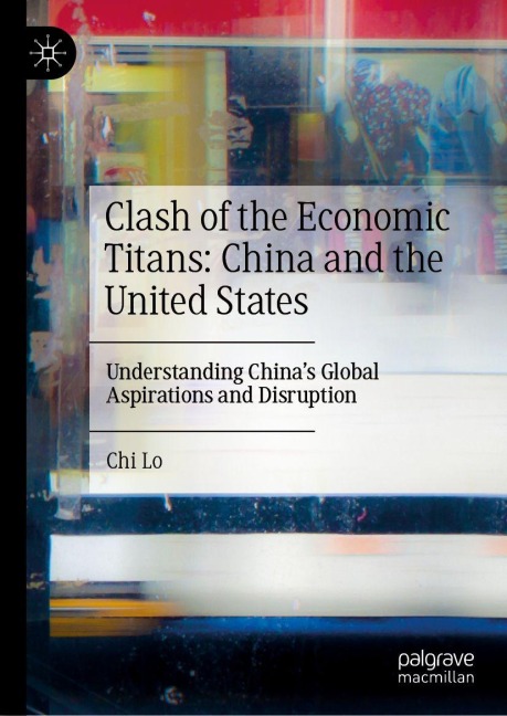 Clash of the Economic Titans: China and the United States: Understanding Chinas Global Aspirations and Disruption