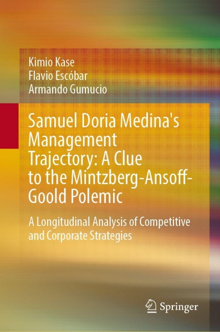 Samuel Doria Medinas Management Trajectory: A Clue to the Mintzberg-Ansoff-Goold Polemic: A Longitudinal Analysis of Competitive and Corporate Strategies