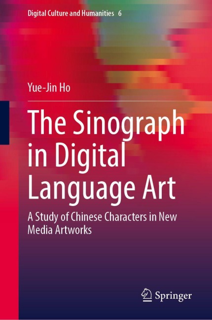 The Sinograph in Digital Language Art: A Study of Chinese Characters in New Media Artworks