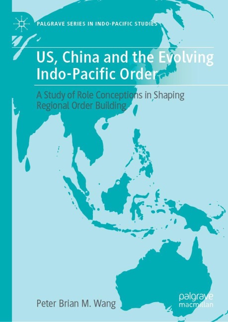 US, China and the Evolving Indo-Pacific Order: A Study of Role Conceptions in Shaping Regional Order Building