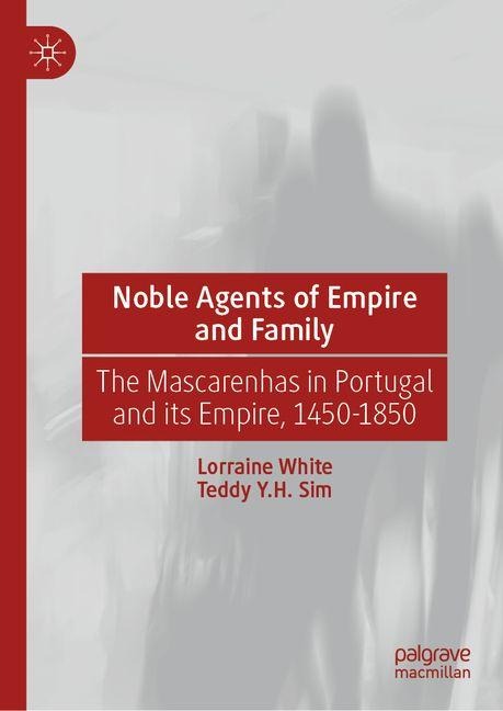 Noble Agents of Empire and Family: The Mascarenhas in Portugal and its Empire, 1450-1850