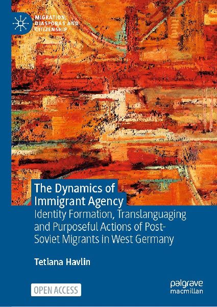 The Dynamics of Immigrant Agency: Identity Formation, Translanguaging and Purposeful Actions of Post-Soviet Migrants in West Germany