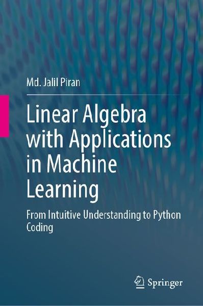 Linear Algebra with Applications in Machine Learning: From Intuitive Understanding to Python Coding