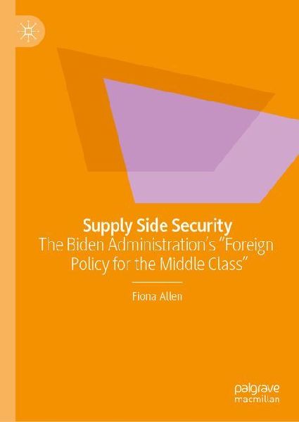 Supply Side Security: The Biden Administration's "Foreign Policy for the Middle Class"