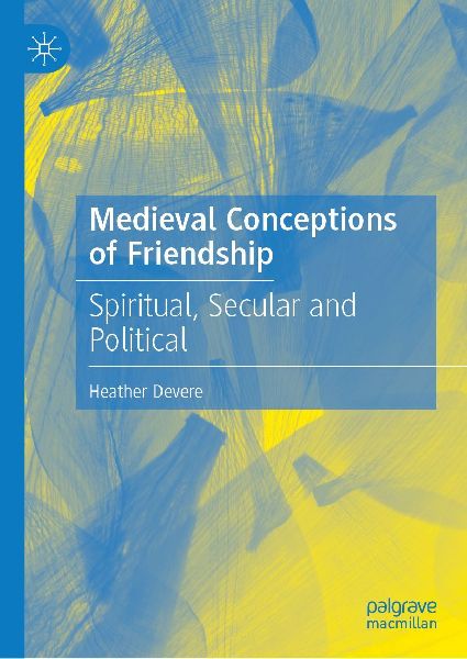 Medieval Conceptions of Friendship: Spiritual, Secular and Political