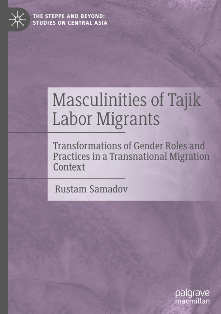 Masculinities of Tajik Labor Migrants: Transformations of Gender Roles and Practices in a Transnational Migration Context