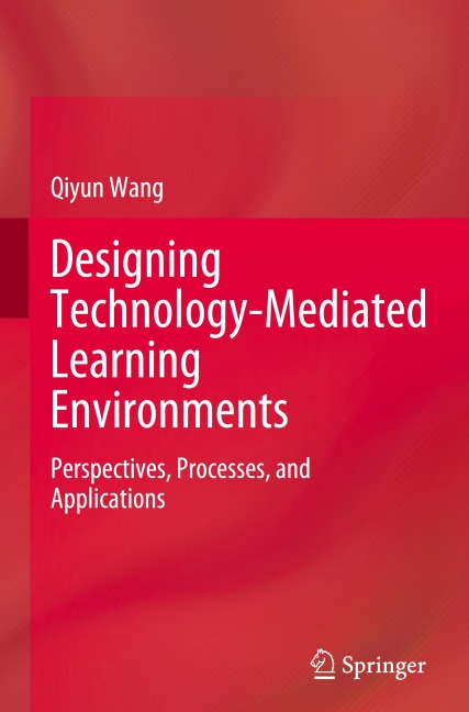 Designing Technology-Mediated Learning Environments: Perspectives, Processes, and Applications