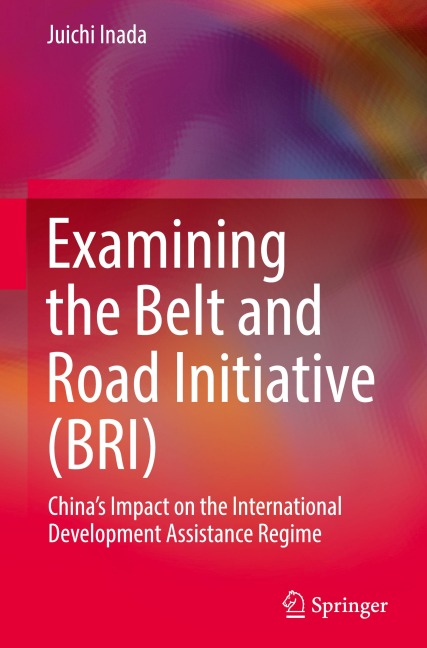 Examining the Belt and Road Initiative (BRI): Chinas Impact on the International Development Assistance Regime