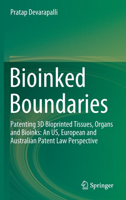 Bioinked Boundaries: Patenting 3D Bioprinted Tissues, Organs and Bioinks: An US, European and Australian Patent Law Perspective