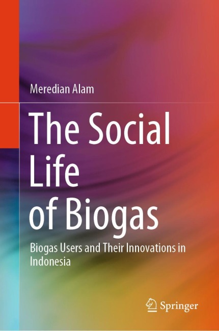 The Social Life of Biogas: Biogas Users and Their Innovations in Indonesia