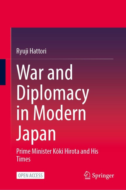 War and Diplomacy in Modern Japan: Prime Minister K¿ki Hirota and His Times