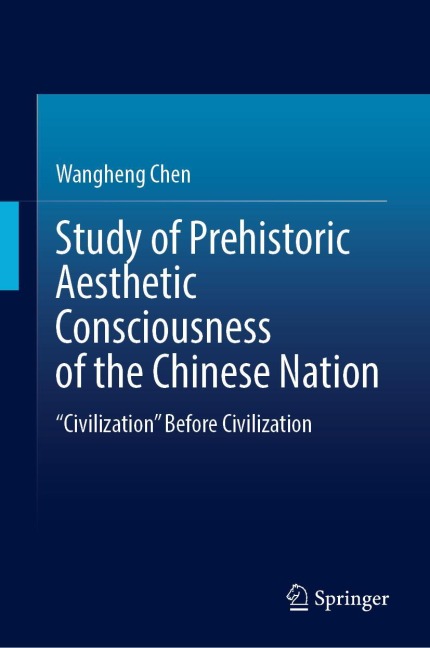 Study of Prehistoric Aesthetic Consciousness of the Chinese Nation: Civilization Before Civilization