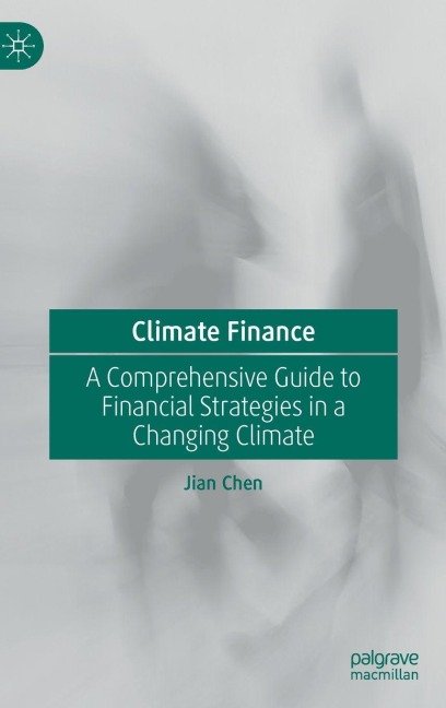 Climate Finance: A Comprehensive Guide to Financial Strategies in a Changing Climate