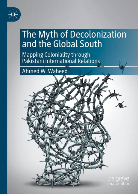 The Myth of Decolonization and the Global South: Mapping Coloniality through Pakistani International Relations