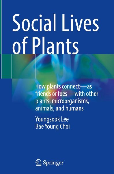 Social Lives of Plants: How plants connect-as friends or foes-with other plants, microorganisms, animals, and humans