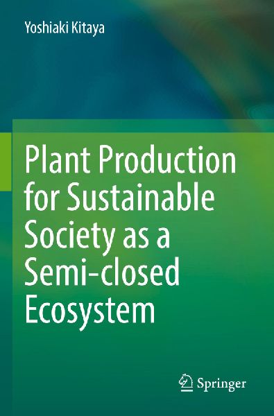 Plant Production for Sustainable Society as a Semi-closed Ecosystem
