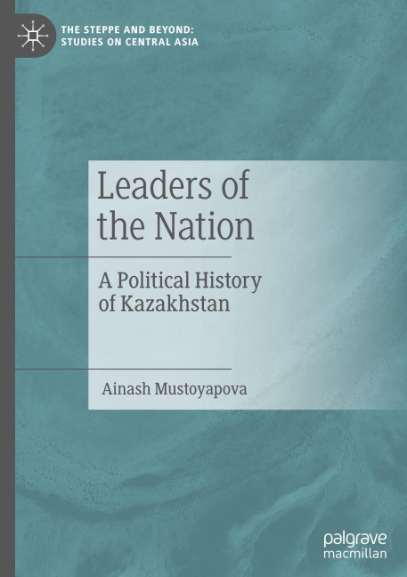Leaders of the Nation: A Political History of Kazakhstan
