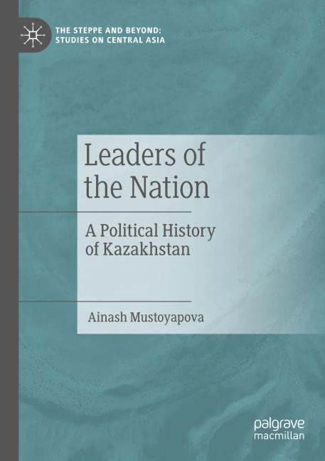 Leaders of the Nation: A Political History of Kazakhstan